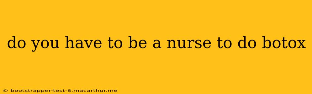 do you have to be a nurse to do botox