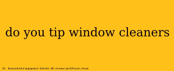 do you tip window cleaners