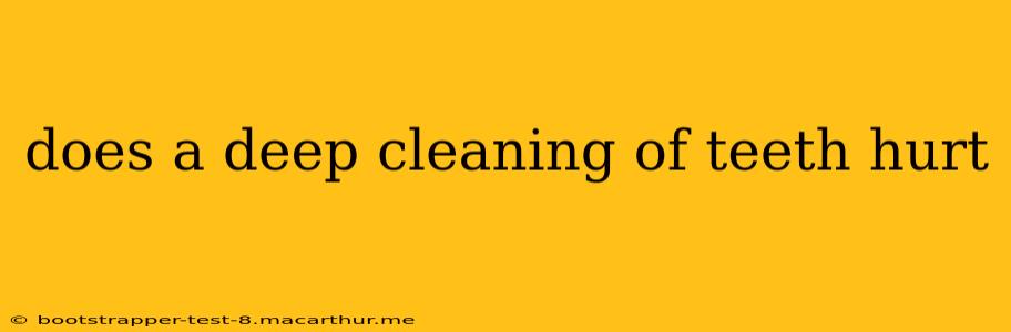 does a deep cleaning of teeth hurt