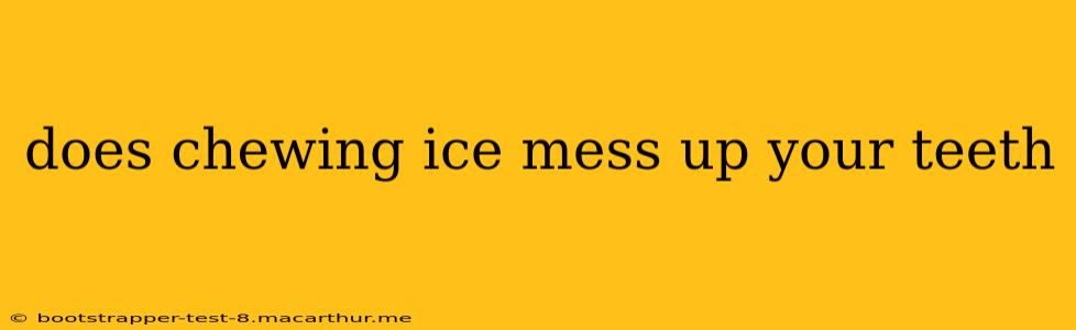does chewing ice mess up your teeth