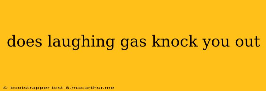 does laughing gas knock you out