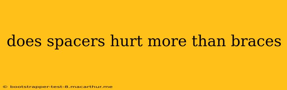 does spacers hurt more than braces