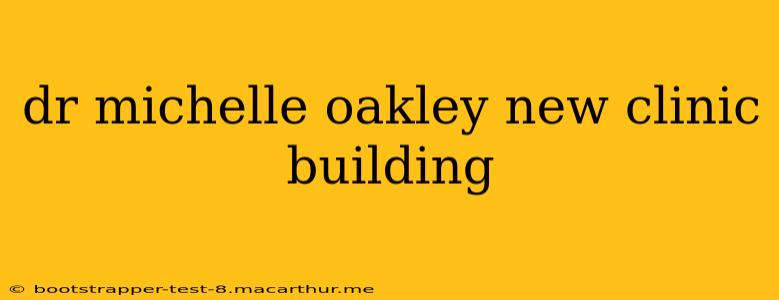 dr michelle oakley new clinic building