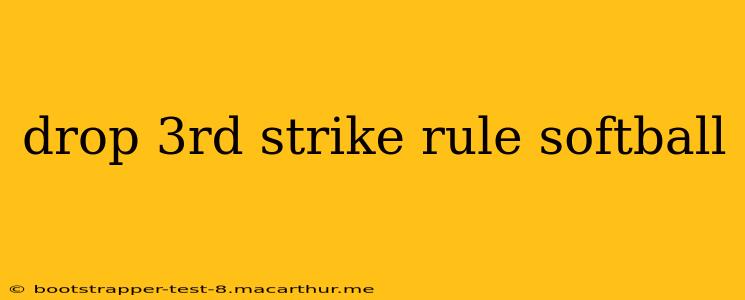 drop 3rd strike rule softball