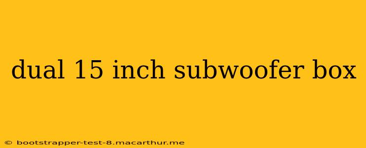 dual 15 inch subwoofer box