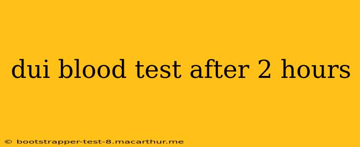 dui blood test after 2 hours