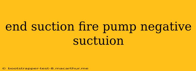 end suction fire pump negative suctuion