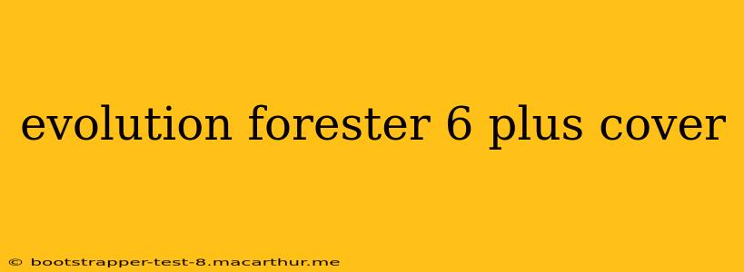 evolution forester 6 plus cover