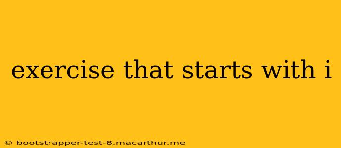 exercise that starts with i