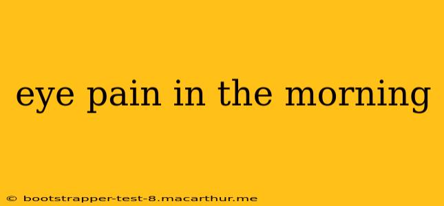 eye pain in the morning