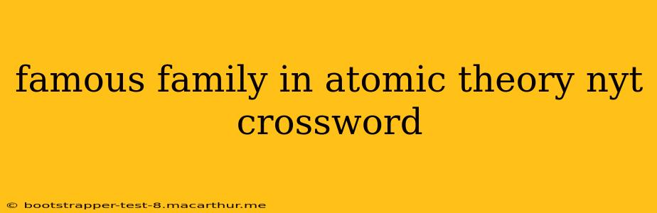 famous family in atomic theory nyt crossword