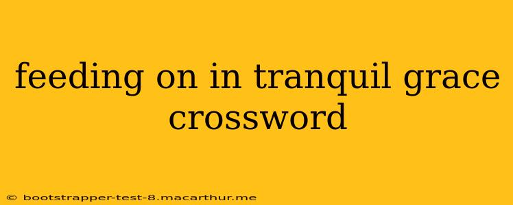 feeding on in tranquil grace crossword