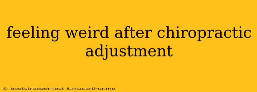 feeling weird after chiropractic adjustment
