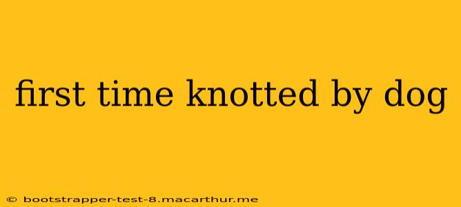 first time knotted by dog