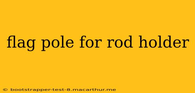 flag pole for rod holder