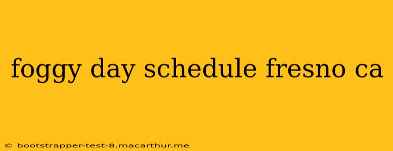 foggy day schedule fresno ca