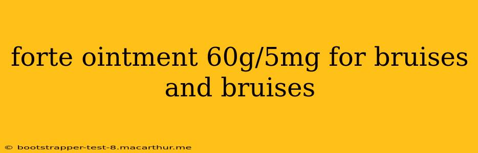 forte ointment 60g/5mg for bruises and bruises
