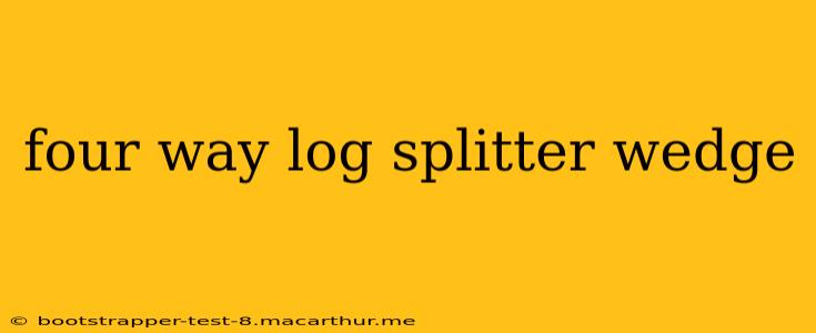 four way log splitter wedge