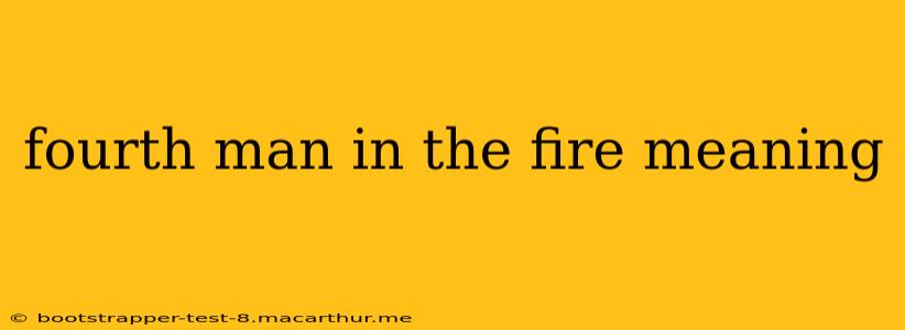 fourth man in the fire meaning