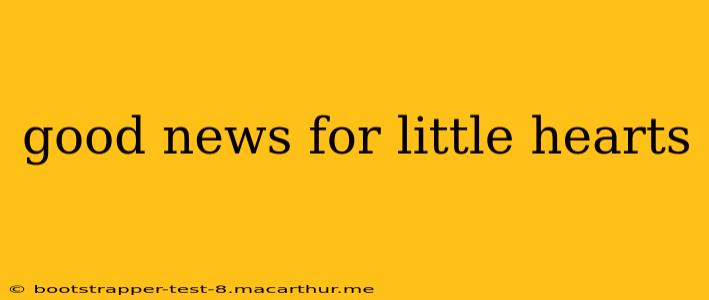 good news for little hearts