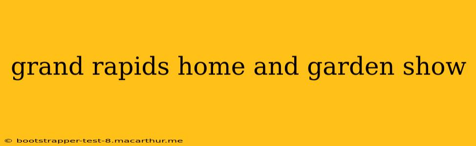 grand rapids home and garden show
