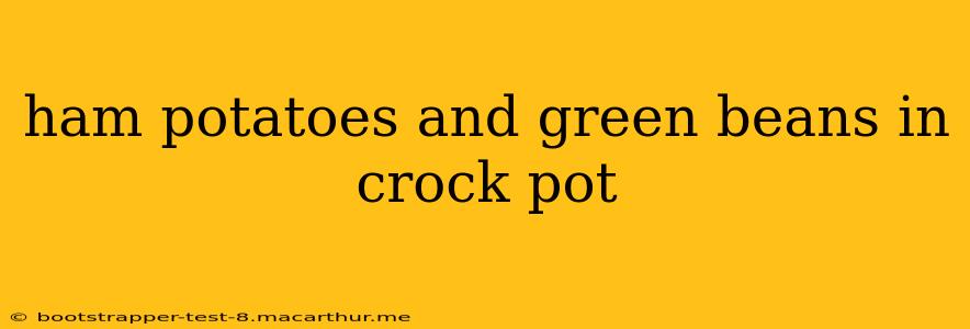 ham potatoes and green beans in crock pot