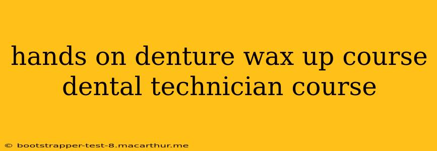 hands on denture wax up course dental technician course
