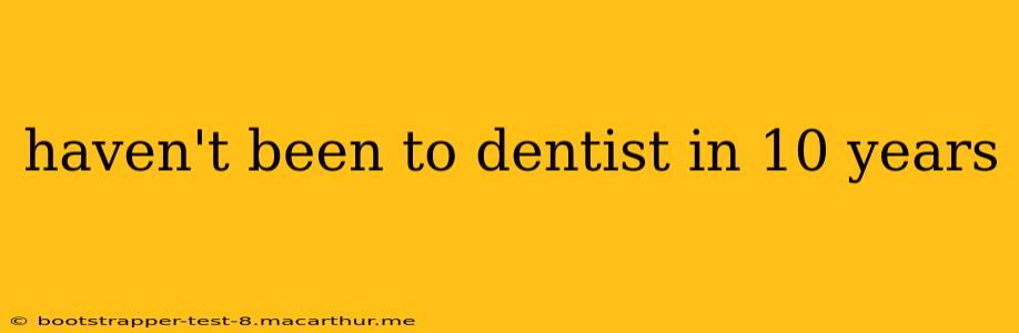 haven't been to dentist in 10 years