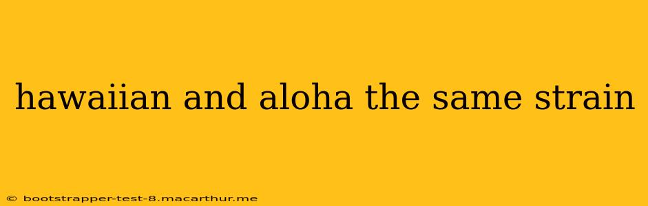 hawaiian and aloha the same strain