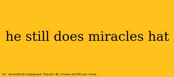he still does miracles hat