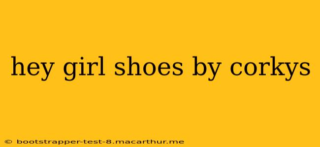 hey girl shoes by corkys