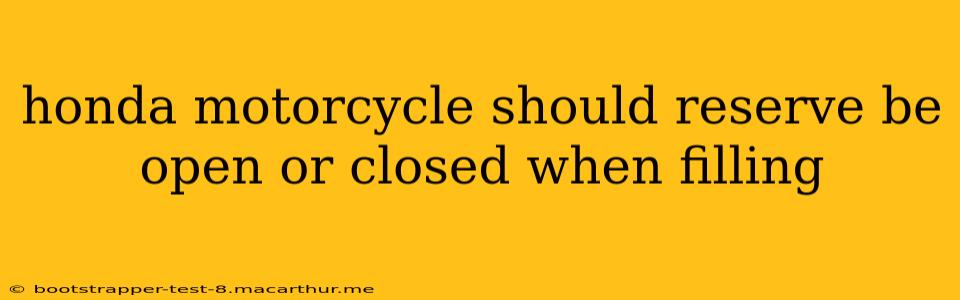 honda motorcycle should reserve be open or closed when filling