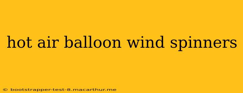 hot air balloon wind spinners