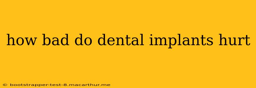 how bad do dental implants hurt