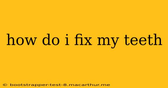 how do i fix my teeth