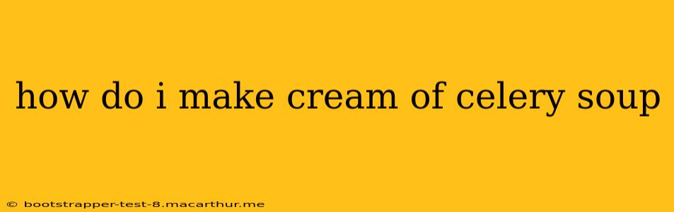 how do i make cream of celery soup