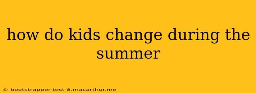 how do kids change during the summer