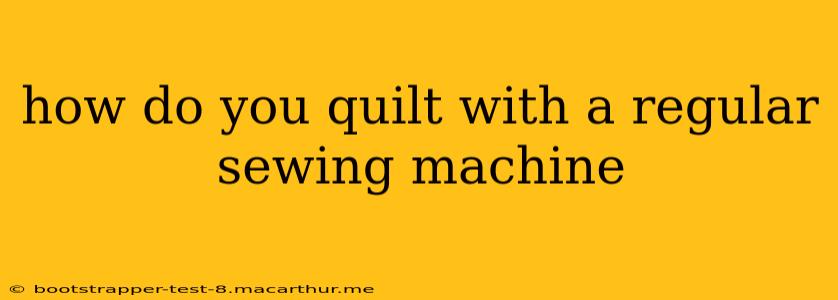how do you quilt with a regular sewing machine
