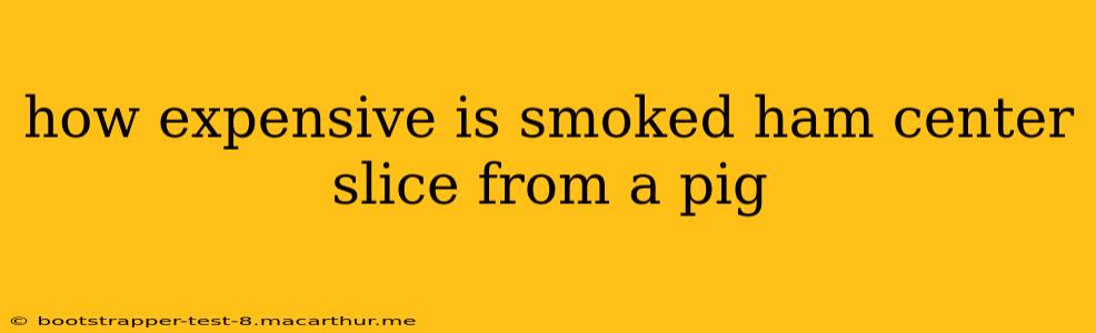 how expensive is smoked ham center slice from a pig