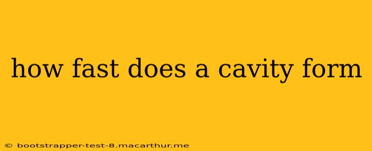 how fast does a cavity form