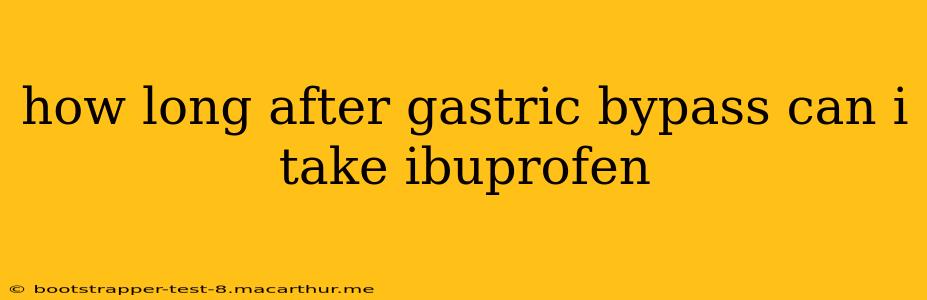 how long after gastric bypass can i take ibuprofen