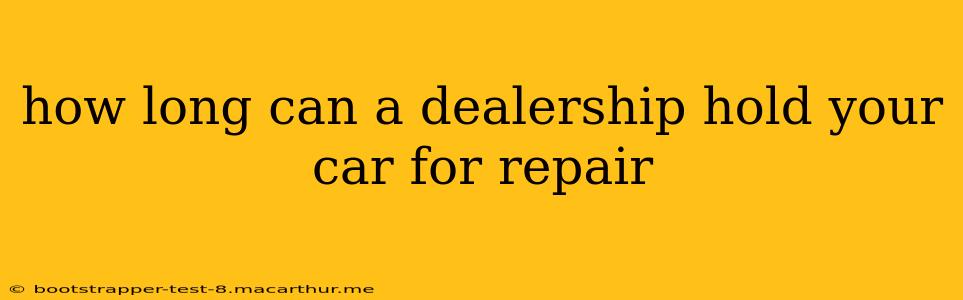 how long can a dealership hold your car for repair