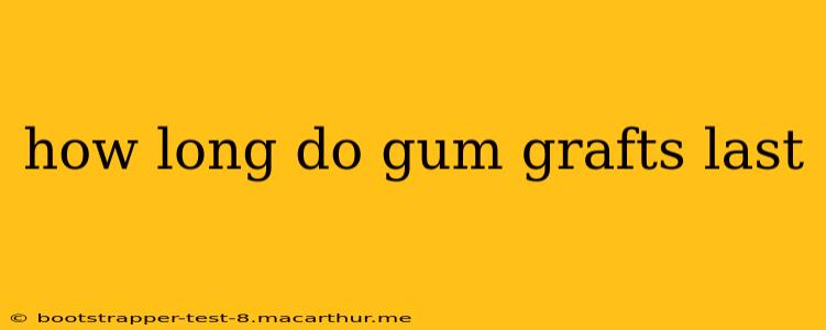 how long do gum grafts last