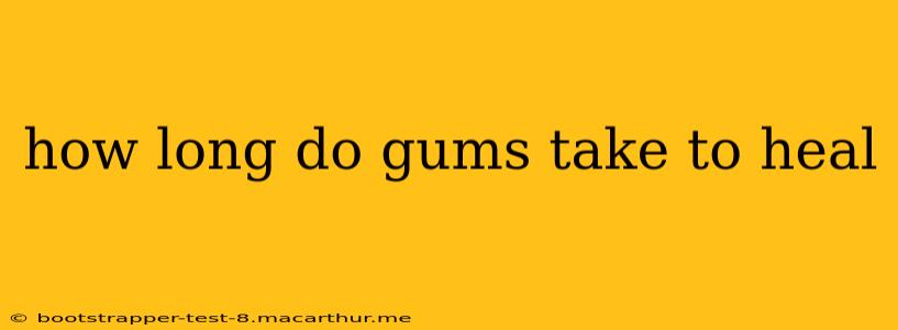 how long do gums take to heal