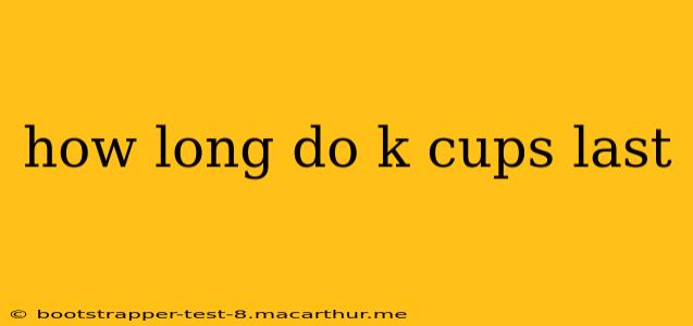 how long do k cups last
