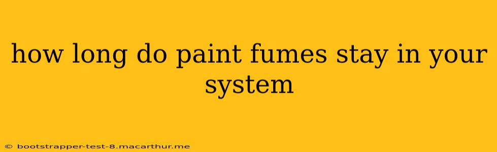 how long do paint fumes stay in your system