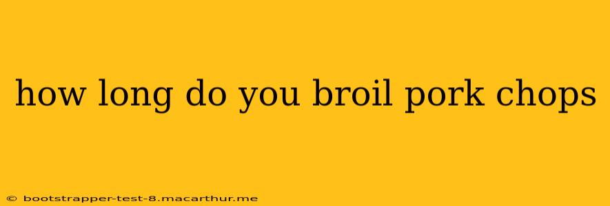how long do you broil pork chops