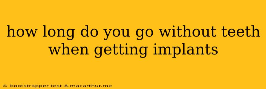 how long do you go without teeth when getting implants