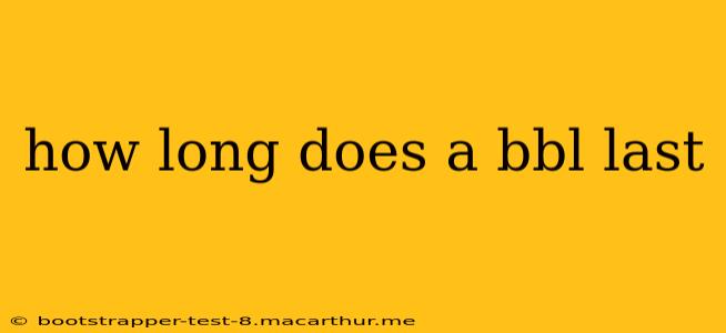 how long does a bbl last