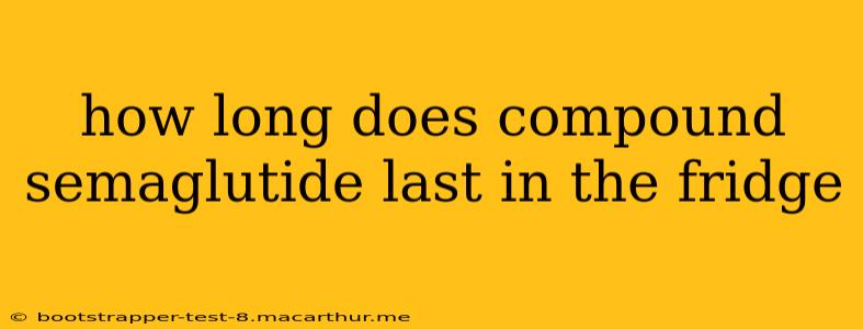how long does compound semaglutide last in the fridge